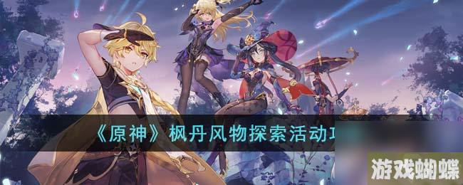 原神枫丹风物探索活动怎么玩-枫丹风物探索活动攻略